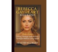REBECCA GAYHEART BIOGRAPHY: Unscripted - Living Through Hollywood’s Spotlight Without Losing Herself.