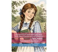 Rebecca of Sunnybrook Farm and New Chronicles of Rebecca: Two Story Collection