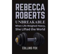 REBECCA ROBERTS: Unbreakable - When Life Weighed Heavy, She Lifted the World
