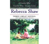 Rebecca Shaw: Three Great Novels: The Barleybridge Novels: A Country Affair, Country Wives, Country Lovers