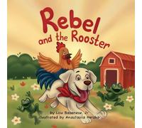 Rebel and The Rooster: Adventures of a Pup and His Feathered Friend: 1 (The Adventures of Rebel and the Rooster)