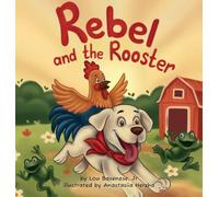 Rebel and The Rooster: Adventures of a Pup and His Feathered Friend: 1 (The Adventures of Rebel & the Rooster)