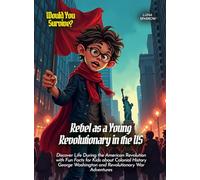 Rebel as a Young Revolutionary in the US: Discover Life During the American Revolution with Fun Facts for Kids about Colonial History George ... War Adventures (Book For Curious Kids)