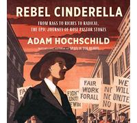 Rebel Cinderella: From Rags to Riches to Radical, the Epic Journey of Rose Pastor Stokes