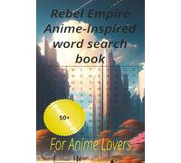 Rebel Empire Anime-Inspired word search book: For Anime Lovers to have fun and relaxing time with these 50+ puzzles at home or holliday (Anime series)