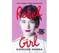 Rebel Girl: the explosive new memoir from Bikini Kill’s Kathleen Hanna is an instant Sunday Times bestseller