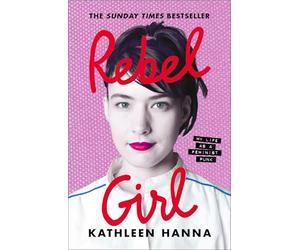 Rebel Girl: the explosive new memoir from Bikini Kill’s Kathleen Hanna is an instant Sunday Times bestseller