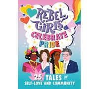 Rebel Girls Celebrate Pride: 25 Tales of Self-Love and Community