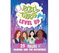 Rebel Girls Level Up: 25 Tales of Gaming and the Metaverse: 25 Tales of Gaming and the Metaverse