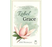 Rebel Grace: Stories of Faith, Healing, Humor, and a Dash of Sass