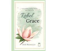 Rebel Grace: Stories of Faith, Healing, Humor, and a Dash of Sass
