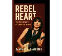 REBEL HEART: The Fierce Life Of Chrissie Hynde