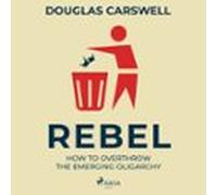 Rebel: How To Overthrow The Emerging Oligarchy (audiolibro)