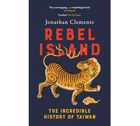 Rebel Island: The Incredible History of Taiwan