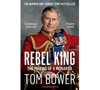REBEL KING: The Sunday Times bestselling biography of King Charles III