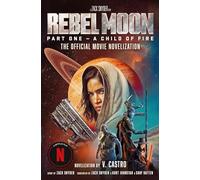 REBEL MOON PART ONE CHILD OF FIRE OFFICIAL NOVELIZATION: A Child of Fire