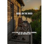 Rebel On The River: A Life Story Of Love, Rats, Cancer, Hoarding, And, Did I Mention, Love
