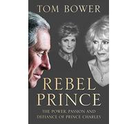 Rebel Prince: The Sunday Times bestselling biography of King Charles III