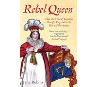 Rebel Queen: How the Trial of Caroline Brought England to the Brink of Revolution