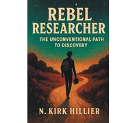 Rebel Researcher: The Unconventional Path to Discovery