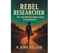 Rebel Researcher: The Unconventional Path to Discovery