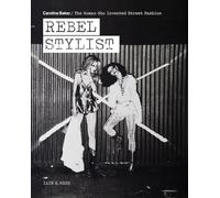 Rebel Stylist : Caroline Baker - The Woman Who Invented Street /anglais: Caroline Baker : the woman who invented street fashion