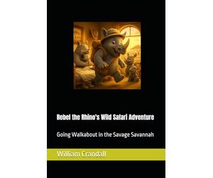 Rebel the Rhino's Wild Safari Adventure: Going Walkabout in the Savage Savannah