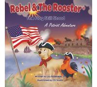 Rebel & The Rooster: The Flag Still Stood: The Story Behind The Star-Spangled Banner (Rebel & The Rooster Patriot Series)