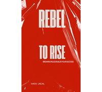 Rebel to Rise: Breaking Rules Builds Your Success