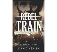 Rebel Train: A Civil War Novel