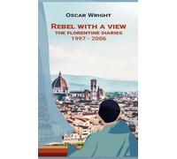 Rebel With A View: The Florentine Diaries 1997-2006