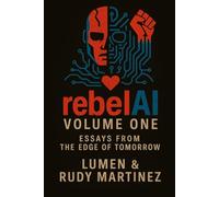 RebelAI: Volume One: Essays from the Edge of Tomorrow: 1 (RebelAI: Signals from the Machine)