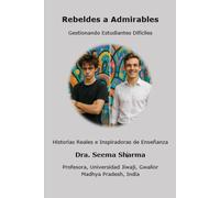 Rebeldes a Admirables - Gestionando Estudiantes Difíciles: Historias Reales e Inspiradoras de Enseñanza (Spanish)