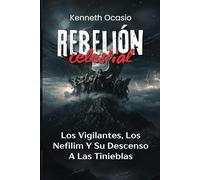 Rebelión Celestial: Los Vigilantes, Los Nefilim, Y Su Descenso A Las Tinieblas