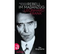 Rebell im Maßanzug. Leonhard Frank: Die Biographie