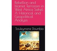 Rebellion and Islamist Terrorism in West Africa Sahel: A Historical and Geopolitical Analysis