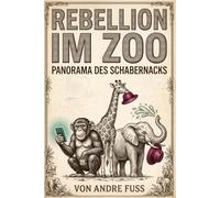 Rebellion im Zoo: Panorama des Schabernacks (Gesellschafts-Satiren aus Sicht der Tiere)
