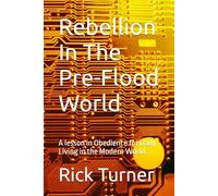 Rebellion In The Pre-Flood World: A lesson in Obedience for Daily Living in the Modern World