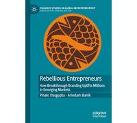 Rebellious Entrepreneurs: How Breakthrough Branding Uplifts Millions in Emerging Markets (Palgrave Studies in Global Entrepreneurship)