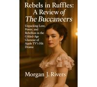 Rebels in Ruffles: A Review of The Buccaneers: Unpacking Love, Power, and Rebellion in the Gilded-Age Glamour of Apple TV’s Hit Drama