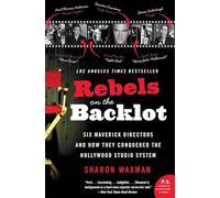 Rebels on the Backlot: Six Maverick Directors and How They Conquered the Hollywood Studio System (P.S.)