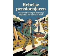 Rebelse pensioenjaren: Onconventioneel genieten van je vrijheid na het werkende leven