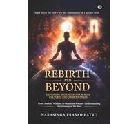 Rebirth and Beyond: Exploring Reincarnation Across Cultures and Consciousness: From Ancient Wisdom to Quantum Science: Understanding the Journey of the Soul