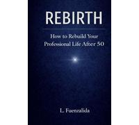 REBIRTH: How to Rebuild Your Professional Life After 50