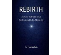 REBIRTH: How to Rebuild Your Professional Life After 50