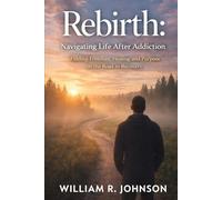 Rebirth: Navigating Life After Addiction: Finding Freedom, Healing, and Purpose on the Road to Recovery