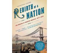 Rebirth of a Nation: The Making of Modern America, 1877-1920 (American History)