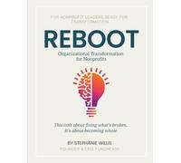 REBOOT: Organizational Transformation for Nonprofits: For Nonprofit Leaders Ready for Transformation