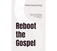 Reboot the Gospel: Rediscovering the Bigger Story of God’s Kingdom Across Genesis to Revelation