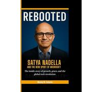 REBOOTED: Satya Nadella and the new spirit of Microsoft - The inside story of growth,grace, and the global tech revolution